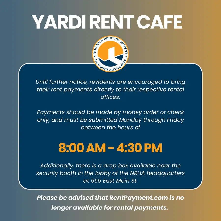 Alt text: YARDI Rent Cafe notice advising residents to bring rent payments to rental offices or drop box, payments accepted Monday to Friday, 8 am to 4:30 pm; RentPayment.com no longer available. Title: Yardi Rent Cafe Payment Notice – NRHA Description: Notice from Norfolk Redevelopment and Housing Authority advising residents that RentPay.com is no longer available. Rent payments must be submitted by check or money order directly to rental offices or dropped off at NRHA Headquarters, 555East Main Street, Monday - Friday, 8 AM to 4:30 PM.